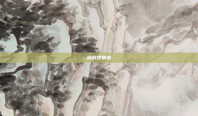 闲时观草木